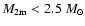 $M_{\rm 2m} < 2.5~M_\odot$