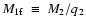 $M_{\rm 1f}~\equiv~M_2/q_2$
