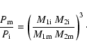 \begin{displaymath}\frac{P_{\rm m}}{P_{\rm i}} = \left( \frac{M_{\rm 1i} ~ M_{\rm 2i}}{M_{\rm 1m} ~ M_{\rm 2m}} \right)^3\cdot
\end{displaymath}