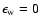 $\epsilon_{\rm w}=0$