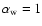 $\alpha_{\rm w} = 1$