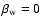$\beta_{\rm w} = 0$