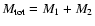 $M_{\rm tot} = M_1 + M_2$
