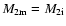 $M_{\rm 2m} = M_{\rm 2i}$