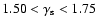 $1.50<\gamma_{\rm s}<1.75$