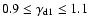 $0.9 \leq \gamma _{\rm d1} \leq 1.1$