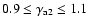 $0.9 \leq \gamma _{\rm a2} \leq 1.1$