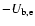 $-U_{\rm b,e}$