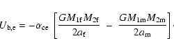 \begin{displaymath}U_{\rm b,e} =
- \alpha_{\rm ce}~ \left[ \frac{G M_{\rm 1f} ...
... -~
\frac{G M_{\rm 1m} M_{\rm 2m}}{2 a_{\rm m}} \right]\cdot
\end{displaymath}
