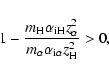 \begin{displaymath}%
1-\frac{{m}_{{\rm H}}{\alpha}_{{\rm iH}}{z}_{\alpha}^2}{{m}_{\alpha}{\alpha}_{{\rm i}\alpha}{z}_{{\rm H}}^2}>0,
\end{displaymath}