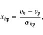 \begin{displaymath}%
x_{h{\rm p}}=\frac{{{v}}_{h}-{{v}}_{\rm p}}{\alpha_{h{\rm p}}},
\end{displaymath}
