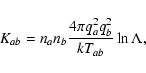 \begin{displaymath}%
{K}_{ab}={n}_a{n}_b\frac{4\pi {q}_a^2{q}_b^2}{k T_{ab}}\ln\Lambda,
\end{displaymath}