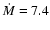 $\dot M=7.4$