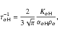 \begin{displaymath}%
{\tau}_{\alpha{\rm H}}^{-1}=\frac{2}{3\sqrt\pi}\frac{{K}_{\alpha{\rm H}}}{{\alpha}_{\alpha{\rm H}}{\rho}_{\alpha}},
\end{displaymath}