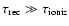 $\tau_{\rm rec}\gg\tau_{\rm ioniz}$