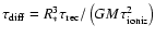$\tau_{\rm diff}=R_*^3\tau_{\rm rec}/\left(GM\tau_{\rm ioniz}^2\right)$