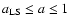 $a_{\rm LS} \le a \le 1$
