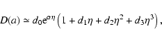 \begin{displaymath}D(a) \simeq d_0 {\rm e}^{\alpha \eta} \left (1 + d_1 \eta + d_2
\eta^2 + d_3 \eta^3 \right ) ,
\end{displaymath}