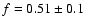 $f
= 0.51 \pm 0.1$