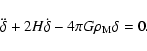 \begin{displaymath}\ddot{\delta} + 2 H \dot{\delta} - 4 \pi G \rho_{\rm M} \delta = 0 .
\end{displaymath}