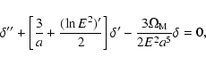 \begin{displaymath}\delta^{\prime \prime} + \left [ \frac{3}{a} +
\frac{(\ln{E^2...
...a^{\prime} - \frac{3
\Omega_{\rm M}}{2 E^2 a^{5}} \delta = 0 ,
\end{displaymath}
