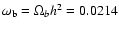 $\omega_{\rm b} = \Omega_b h^2 =
0.0214$