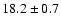 $18.2 \pm 0.7$