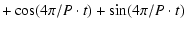$\displaystyle +\cos(4\pi/P\cdot t)+\sin(4\pi/P\cdot t)$