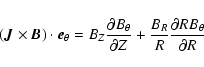 \begin{displaymath}(\vec{J}\times\vec{B})\cdot\vec{e}_{\theta}=B_Z\frac{\partial...
...ial Z} + \frac{B_R}{R}\frac{\partial
RB_{\theta}}{\partial R}
\end{displaymath}