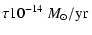 $\displaystyle \tau 10^{-14} ~M_{\odot}/{\rm yr}~$