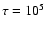 $\tau=10^{5}$
