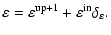$\displaystyle \varepsilon = \varepsilon^{\rm up+1}+ \varepsilon^{\rm in} \delta_{\varepsilon}
.$