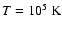 $T=10^{5}~{\rm K}$