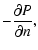 $\displaystyle -
\frac{\partial P}{\partial n},$
