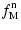 $\displaystyle f_{\rm M}^{\rm n}$