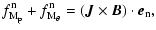 $\displaystyle f_{\rm M_{\rm p}}^{\rm n} + f_{\rm M_{\theta}}^{\rm n} = (\vec{J}\times\vec{B})\cdot
\vec{e}_{\rm n},$