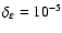 $\delta _{\varepsilon }=10^{-5}$