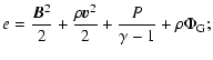 $\displaystyle e = \frac{\vec{B}^2}{2} + \frac{\rho \vec{v}^2}{2} + \frac{P}{\gamma - 1} +
\rho \Phi_{\rm G} ;$