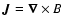 $\vec{J} = \vec{\nabla}\times B$