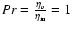 $Pr = \frac{\eta_{v}}{\eta_{\rm m}}=1$