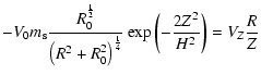 $\displaystyle - V_0m_{\rm s} \frac{R_{0}^{\frac{1}{2}}}{\left(R^2 + R_{0}^2\right)^{\frac{1}{4}}}
\exp\left(-\frac{2 Z^2}{H^2}\right) = V_{Z} \frac{R}{Z}$