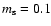 $m_{\rm s} =0.1$