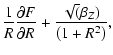 $\displaystyle \frac{1}{R} \frac{\partial F}{\partial R} +
\frac{\sqrt(\beta_{Z})}{\left(1 + R^2\right)},$