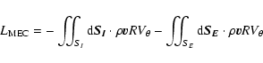 \begin{displaymath}L_{\rm MEC} = - \iint_{S_I} {\rm d} \vec{S_{I}}\cdot\rho\vec{...
...int_{S_{E}} {\rm d} \vec{ S_{E}}\cdot\rho \vec{v} R V_{\theta}
\end{displaymath}