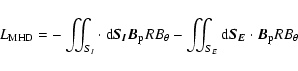 \begin{displaymath}L_{\rm MHD} = - \iint_{S_{I}}\cdot ~{\rm d} \vec{S_{I}}\vec{B...
...t_{S_{E}} {\rm d} \vec{ S_{E}}\cdot\vec{B}_{\rm p} RB_{\theta}
\end{displaymath}