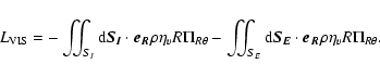 \begin{displaymath}L_{\rm VIS} =
- \iint_{S_{I}} {\rm d} \vec{ S_{I}}\cdot \vec...
...d} \vec{ S_{E}}\cdot \vec{e_{R}}\rho\eta_{v} R \Pi_{R\theta}.~
\end{displaymath}