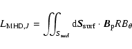\begin{displaymath}L_{{\rm MHD},J} = \iint_{S_{\rm surf}} {\rm d} {\vec S}_{\rm surf}\cdot\vec{B}_{\rm p} R B_{\theta}
\end{displaymath}