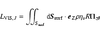\begin{displaymath}L_{{\rm VIS},J} = \iint_{S_{\rm surf}} {\rm d} {\vec S}_{\rm surf}\cdot
\vec{e_{Z}}\rho\eta_{v} R \Pi_{z\theta}
\end{displaymath}