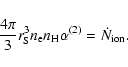 \begin{displaymath}\frac{4\pi}{3}r_{\rm S}^3n_{\rm e}n_{\rm H}
\alpha^{(2)}=\dot{N}_{\rm ion} .
\end{displaymath}