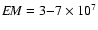 ${\it {\it EM}}=3{-}7\times 10^7$